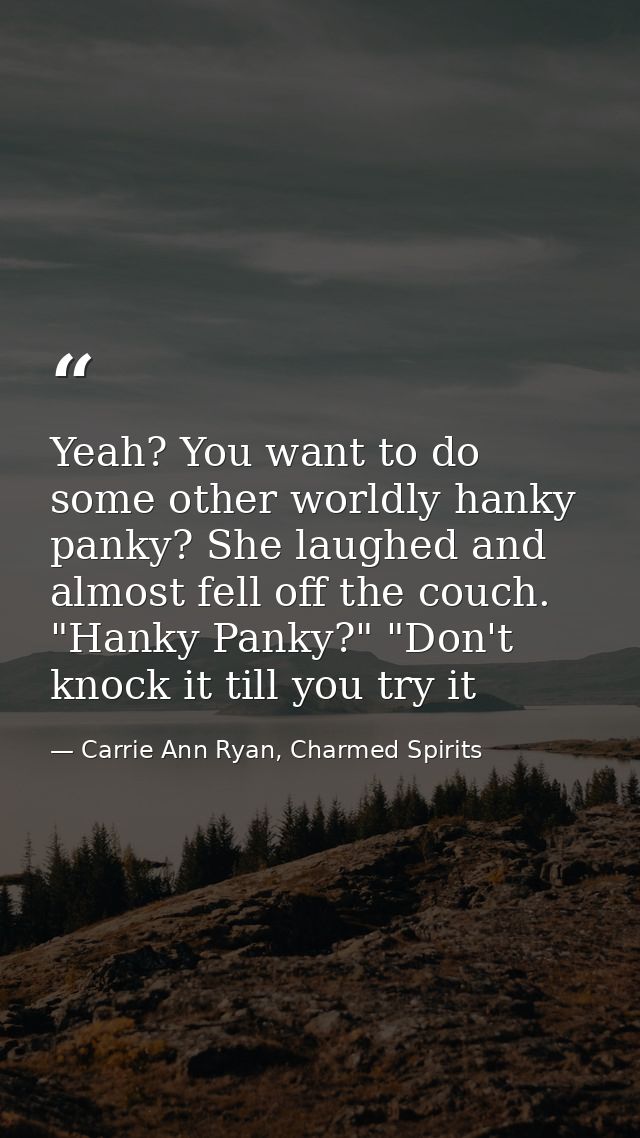 Yeah? You want to do some other worldly hanky panky? She laughed and almost fell off the couch. "Hanky Panky?" "Don't kn — Carrie Ann Ryan, Charmed Spirits