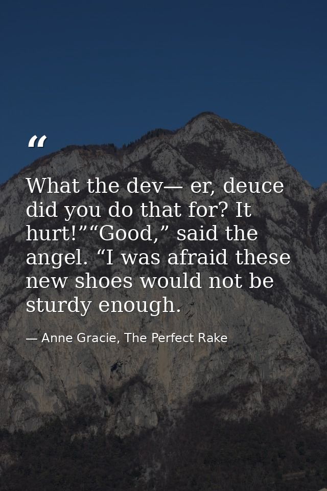 What the dev— er, deuce did you do that for? It hurt!”“Good,” said the angel. “I was afraid these new shoes would not be — Anne Gracie, The Perfect Rake