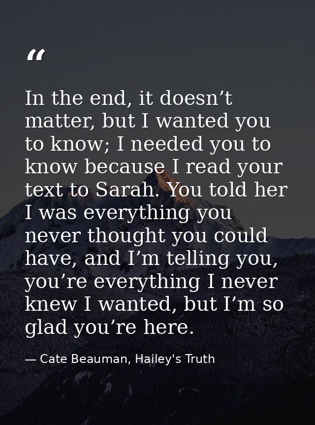 In the end, it doesn’t matter, but I wanted you to know; I needed you to know because I read your text to Sarah. You tol — Cate Beauman, Hailey's Truth