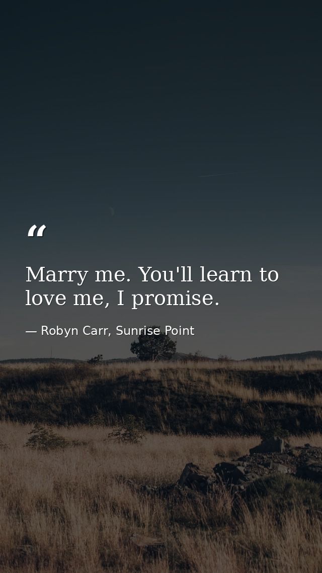 Marry me. You'll learn to love me, I promise. — Robyn Carr, Sunrise Point