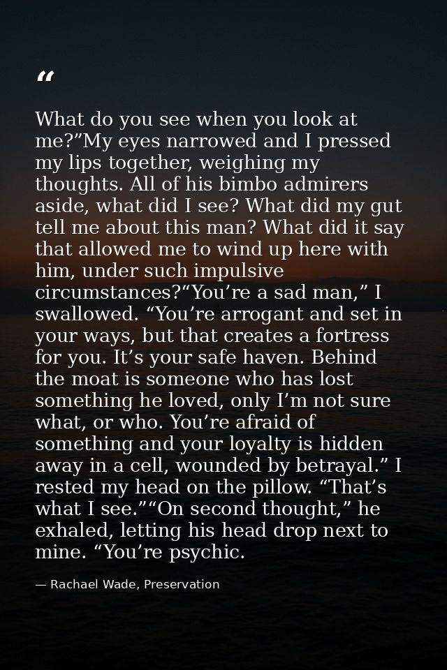 What do you see when you look at me?”My eyes narrowed and I pressed my lips together, weighing my thoughts. All of his b — Rachael Wade, Preservation