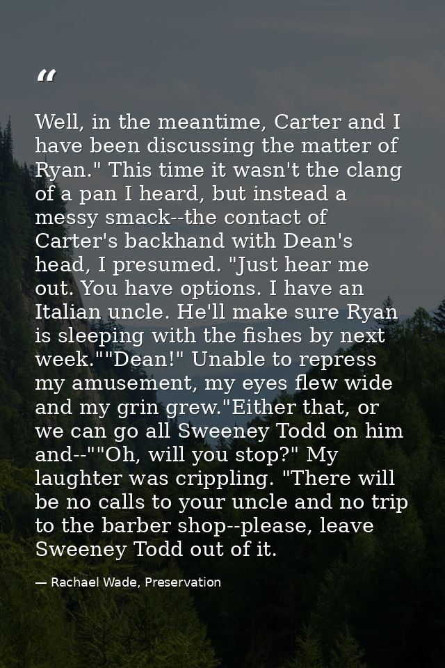 Well, in the meantime, Carter and I have been discussing the matter of Ryan." This time it wasn't the clang of a pan I h — Rachael Wade, Preservation
