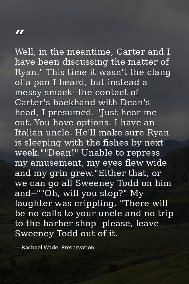 Well, in the meantime, Carter and I have been discussing the matter of Ryan." This time it wasn't the clang of a pan I h — Rachael Wade, Preservation
