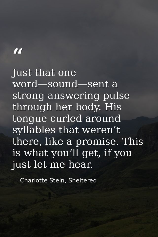 Just that one word—sound—sent a strong answering pulse through her body. His tongue curled around syllables that weren’t — Charlotte Stein, Sheltered