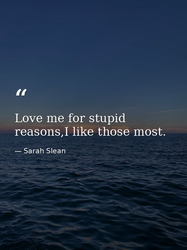 Love me for stupid reasons,I like those most. — Sarah Slean
