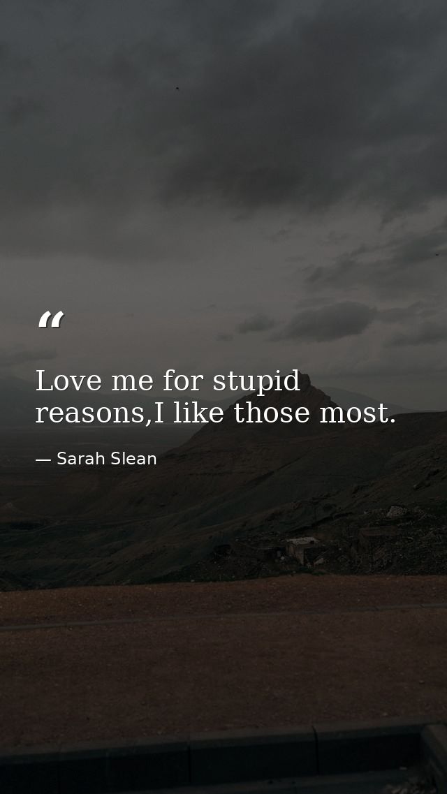 Love me for stupid reasons,I like those most. — Sarah Slean