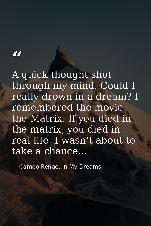 A quick thought shot through my mind. Could I really drown in a dream? I remembered the movie the Matrix. If you died in — Cameo Renae, In My Dreams
