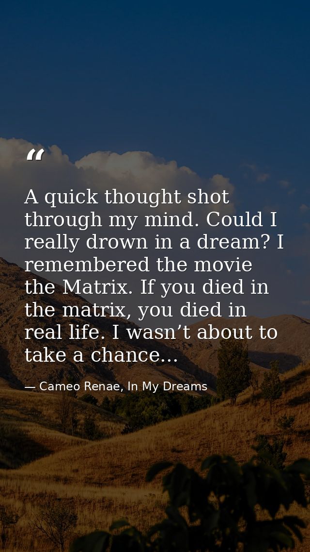 A quick thought shot through my mind. Could I really drown in a dream? I remembered the movie the Matrix. If you died in — Cameo Renae, In My Dreams