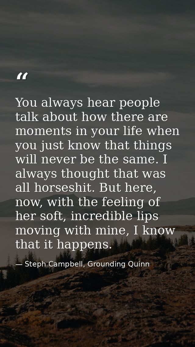 You always hear people talk about how there are moments in your life when you just know that things will never be the sa — Steph Campbell, Grounding Quinn