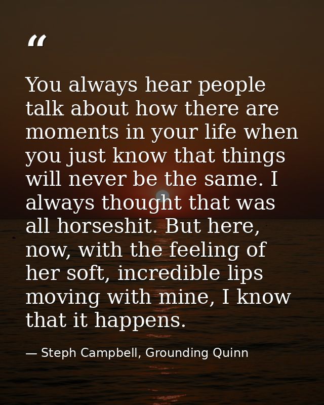 You always hear people talk about how there are moments in your life when you just know that things will never be the sa — Steph Campbell, Grounding Quinn