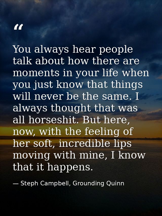 You always hear people talk about how there are moments in your life when you just know that things will never be the sa — Steph Campbell, Grounding Quinn