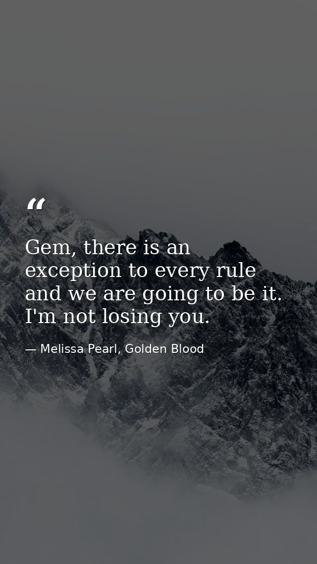 Gem, there is an exception to every rule and we are going to be it. I'm not losing you. — Melissa Pearl, Golden Blood