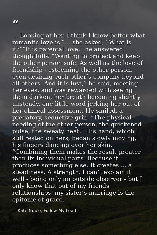 … Looking at her, I think I know better what romantic love is.”… she asked, “What is it?”“It is parental love,” he answe — Kate Noble, Follow My Lead