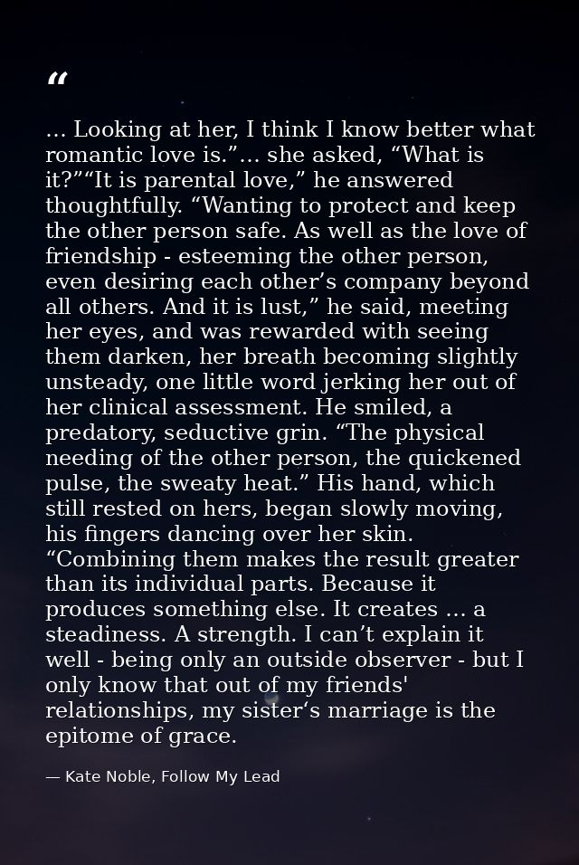 … Looking at her, I think I know better what romantic love is.”… she asked, “What is it?”“It is parental love,” he answe — Kate Noble, Follow My Lead