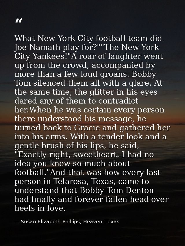 What New York City football team did Joe Namath play for?""The New York City Yankees!"A roar of laughter went up from th — Susan Elizabeth Phillips, Heaven, Texas