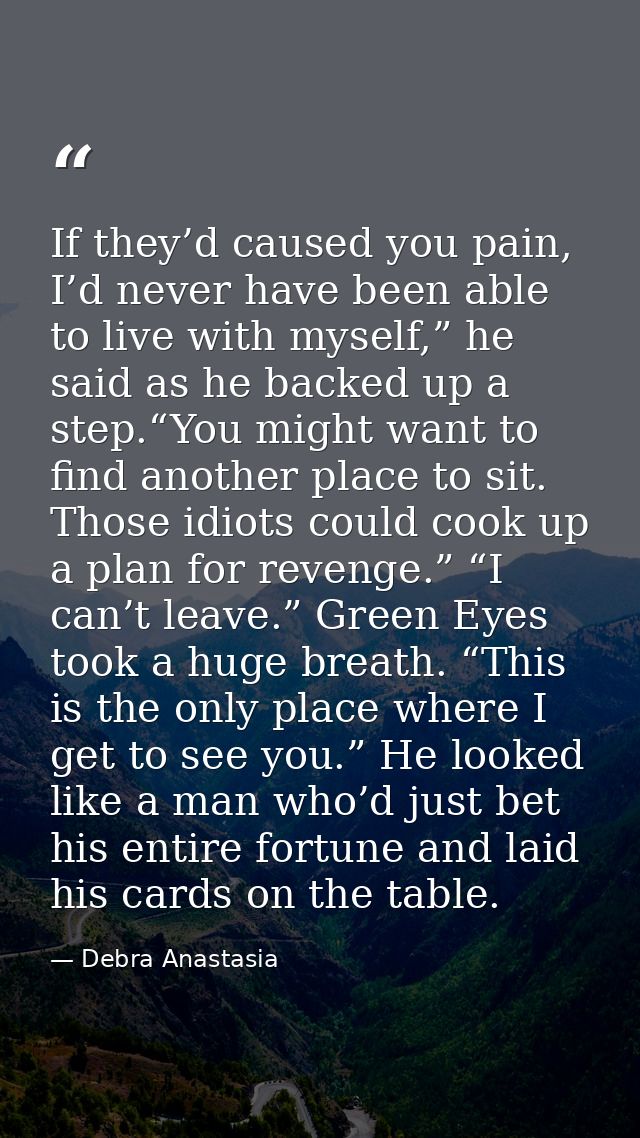 If they’d caused you pain, I’d never have been able to live with myself,” he said as he backed up a step.“You might want — Debra Anastasia