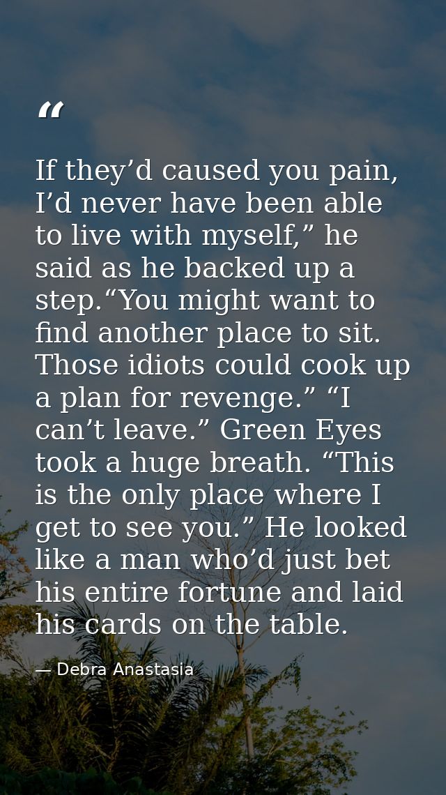 If they’d caused you pain, I’d never have been able to live with myself,” he said as he backed up a step.“You might want — Debra Anastasia