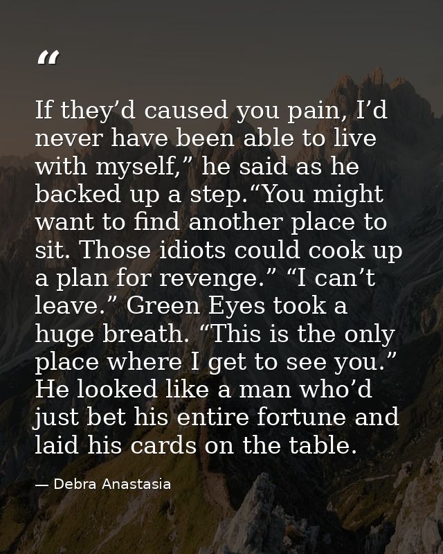If they’d caused you pain, I’d never have been able to live with myself,” he said as he backed up a step.“You might want — Debra Anastasia