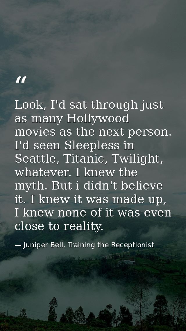Look, I'd sat through just as many Hollywood movies as the next person. I'd seen Sleepless in Seattle, Titanic, Twilight — Juniper Bell, Training the Receptionist