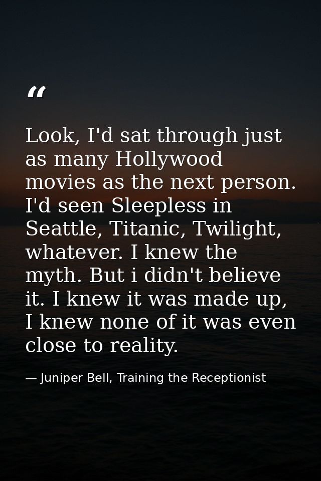 Look, I'd sat through just as many Hollywood movies as the next person. I'd seen Sleepless in Seattle, Titanic, Twilight — Juniper Bell, Training the Receptionist