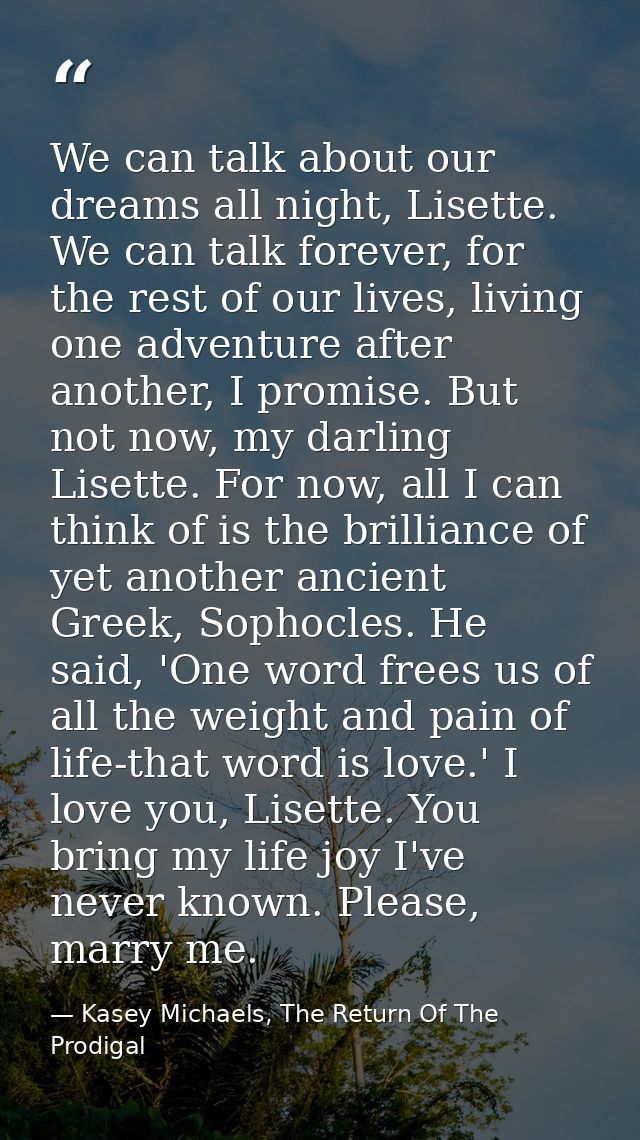 We can talk about our dreams all night, Lisette. We can talk forever, for the rest of our lives, living one adventure af — Kasey Michaels, The Return Of The Prodigal