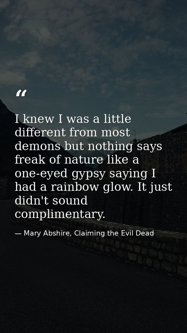 I knew I was a little different from most demons but nothing says freak of nature like a one-eyed gypsy saying I had a r — Mary Abshire, Claiming the Evil Dead
