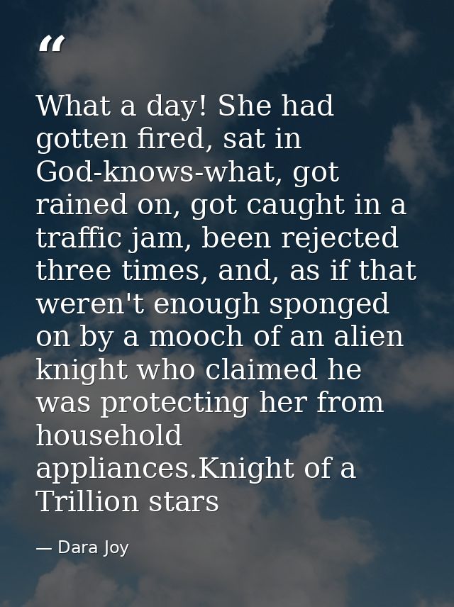 What a day! She had gotten fired, sat in God-knows-what, got rained on, got caught in a traffic jam, been rejected three — Dara Joy
