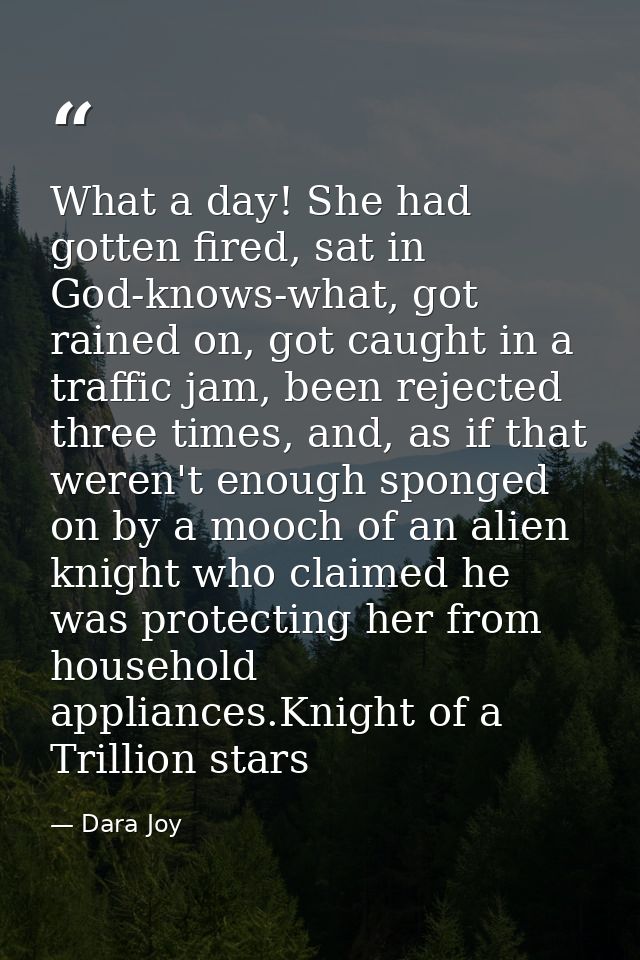 What a day! She had gotten fired, sat in God-knows-what, got rained on, got caught in a traffic jam, been rejected three — Dara Joy
