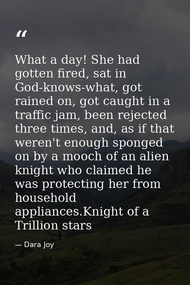 What a day! She had gotten fired, sat in God-knows-what, got rained on, got caught in a traffic jam, been rejected three — Dara Joy