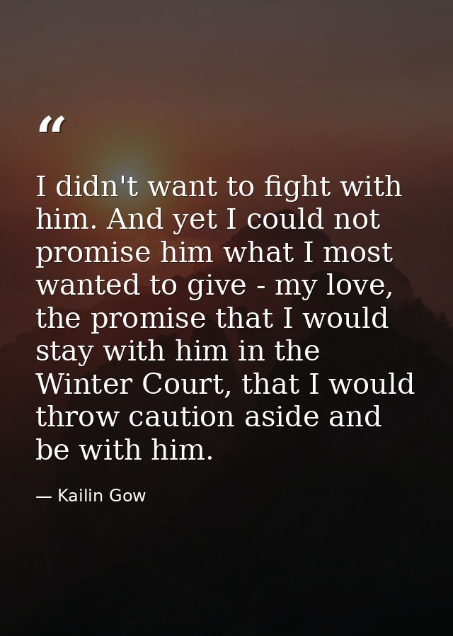 I didn't want to fight with him. And yet I could not promise him what I most wanted to give - my love, the promise that  — Kailin Gow