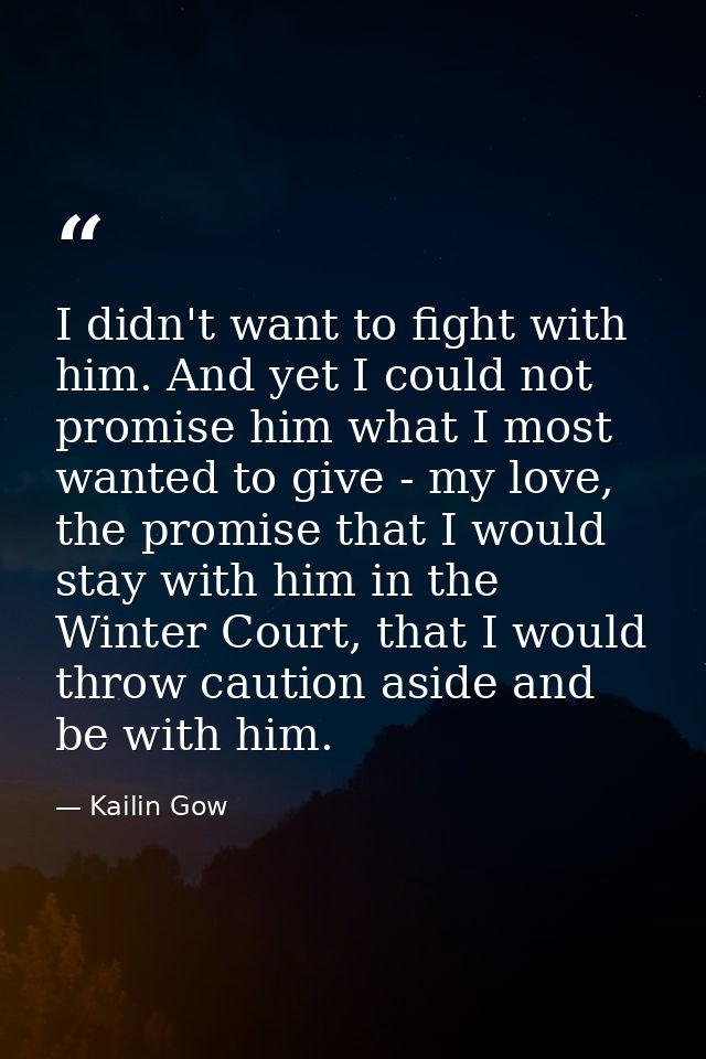 I didn't want to fight with him. And yet I could not promise him what I most wanted to give - my love, the promise that  — Kailin Gow
