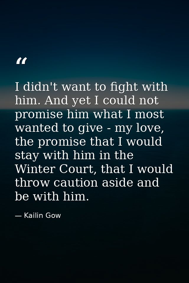 I didn't want to fight with him. And yet I could not promise him what I most wanted to give - my love, the promise that  — Kailin Gow
