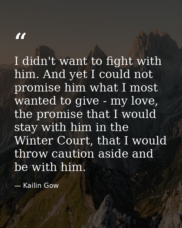 I didn't want to fight with him. And yet I could not promise him what I most wanted to give - my love, the promise that  — Kailin Gow