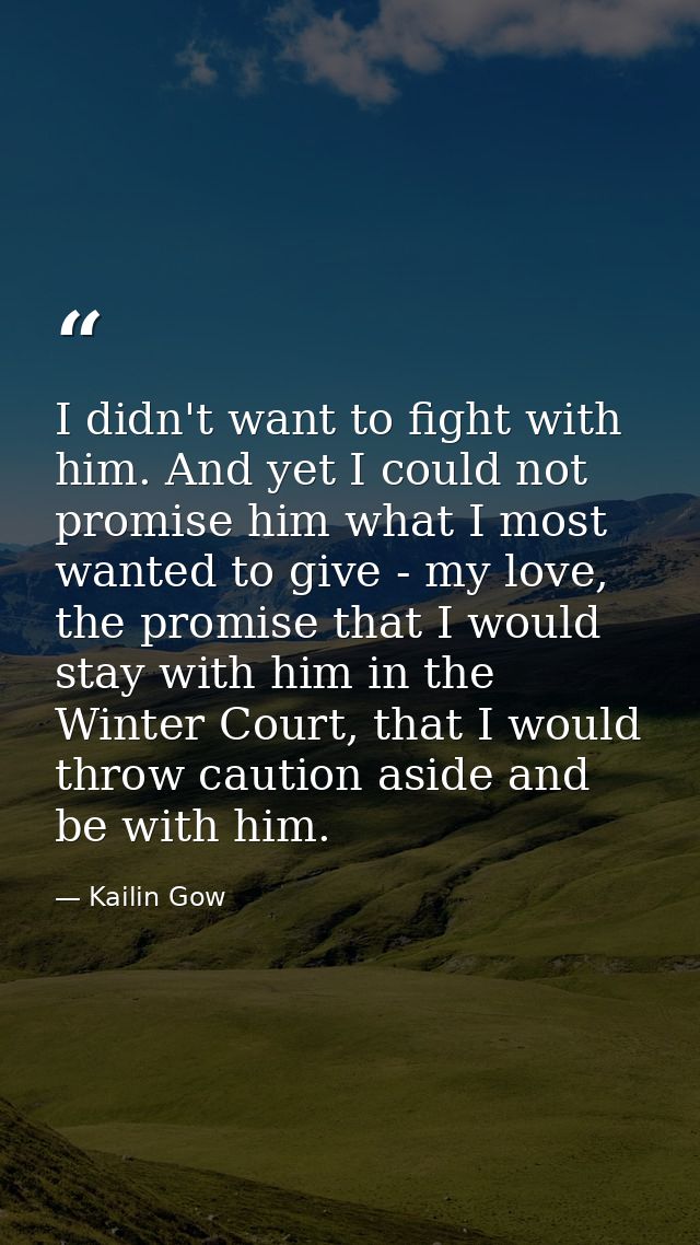 I didn't want to fight with him. And yet I could not promise him what I most wanted to give - my love, the promise that  — Kailin Gow