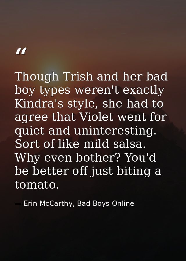 Though Trish and her bad boy types weren't exactly Kindra's style, she had to agree that Violet went for quiet and unint — Erin McCarthy, Bad Boys Online