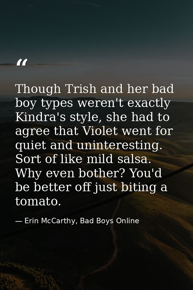 Though Trish and her bad boy types weren't exactly Kindra's style, she had to agree that Violet went for quiet and unint — Erin McCarthy, Bad Boys Online