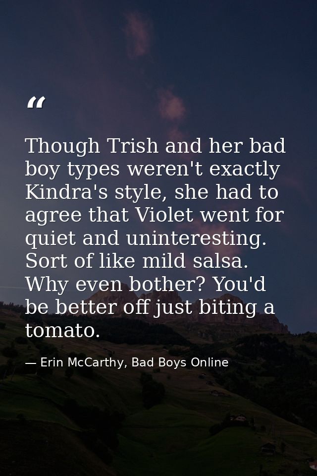 Though Trish and her bad boy types weren't exactly Kindra's style, she had to agree that Violet went for quiet and unint — Erin McCarthy, Bad Boys Online