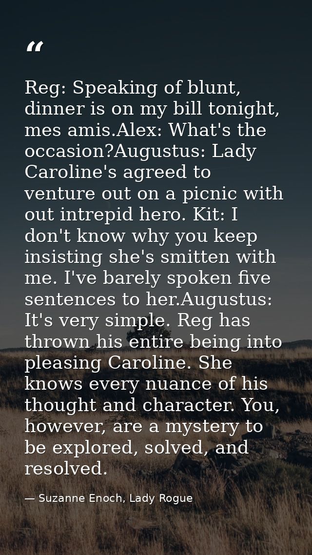Reg: Speaking of blunt, dinner is on my bill tonight, mes amis.Alex: What's the occasion?Augustus: Lady Caroline's agree — Suzanne Enoch, Lady Rogue