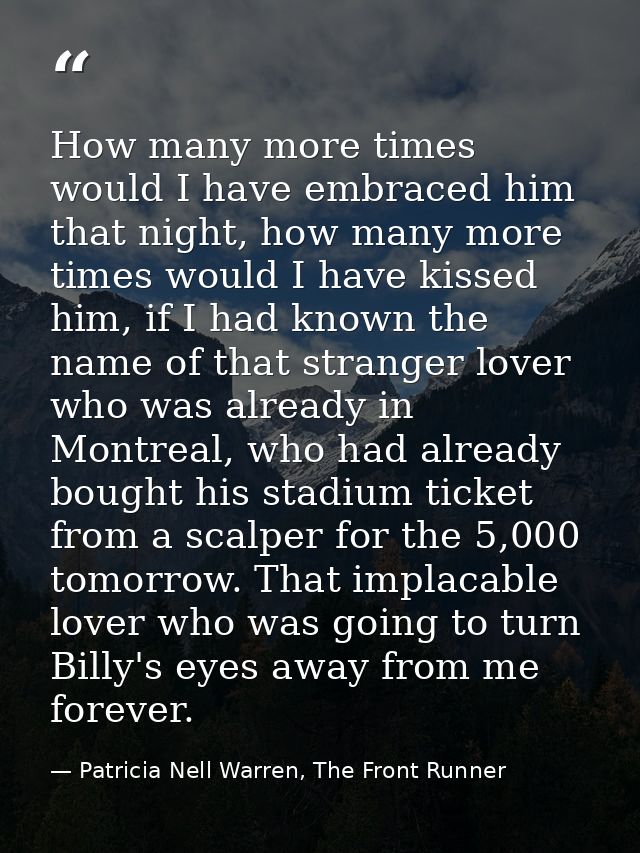 How many more times would I have embraced him that night, how many more times would I have kissed him, if I had known th — Patricia Nell Warren, The Front Runner