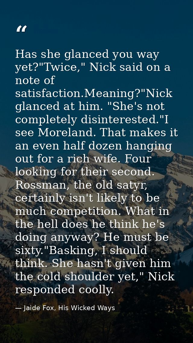 Has she glanced you way yet?"Twice," Nick said on a note of satisfaction.Meaning?"Nick glanced at him. "She's not comple — Jaide Fox, His Wicked Ways