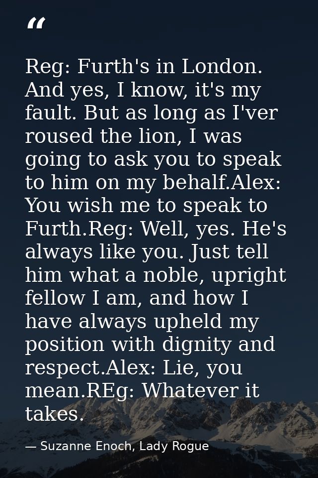 Reg: Furth's in London. And yes, I know, it's my fault. But as long as I'ver roused the lion, I was going to ask you to  — Suzanne Enoch, Lady Rogue