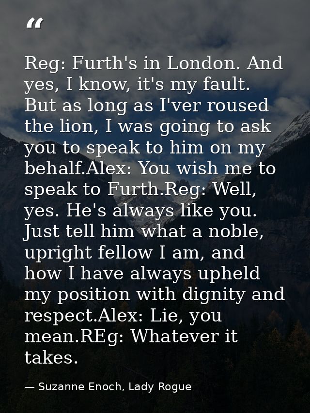 Reg: Furth's in London. And yes, I know, it's my fault. But as long as I'ver roused the lion, I was going to ask you to  — Suzanne Enoch, Lady Rogue