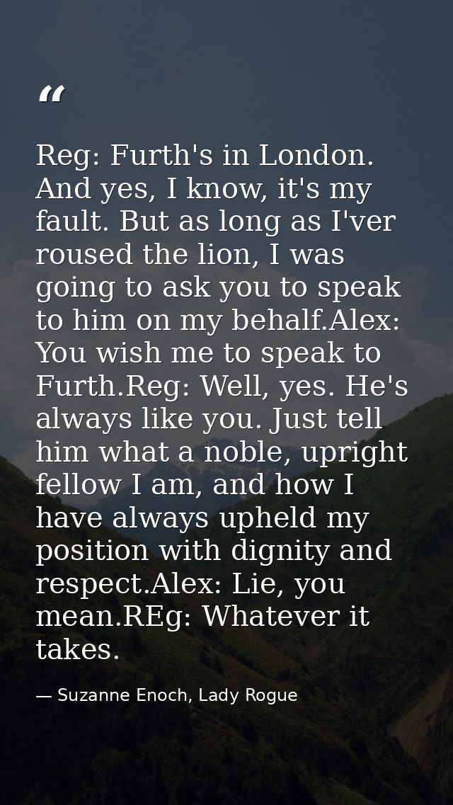 Reg: Furth's in London. And yes, I know, it's my fault. But as long as I'ver roused the lion, I was going to ask you to  — Suzanne Enoch, Lady Rogue