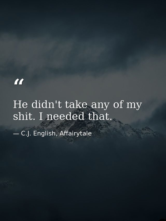 He didn't take any of my shit. I needed that. — C.J. English, Affairytale