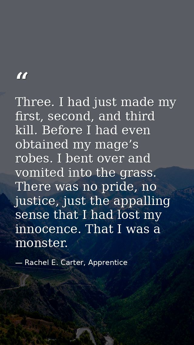 Three. I had just made my first, second, and third kill. Before I had even obtained my mage’s robes. I bent over and vom — Rachel E. Carter, Apprentice