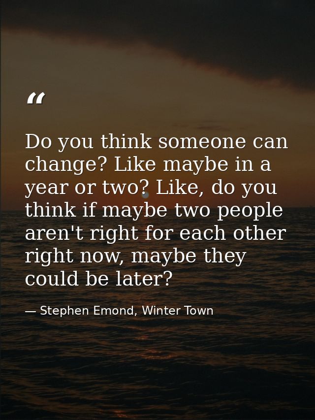 Do you think someone can change? Like maybe in a year or two? Like, do you think if maybe two people aren't right for ea — Stephen Emond, Winter Town