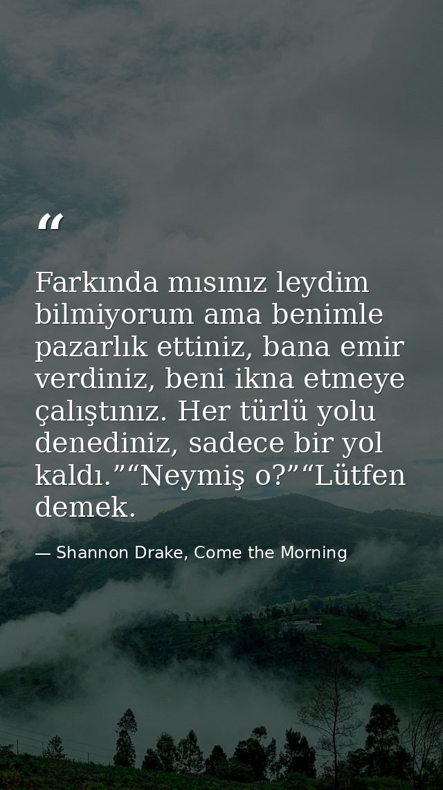 Farkında mısınız leydim bilmiyorum ama benimle pazarlık ettiniz, bana emir verdiniz, beni ikna etmeye çalıştınız. Her tü — Shannon Drake, Come the Morning