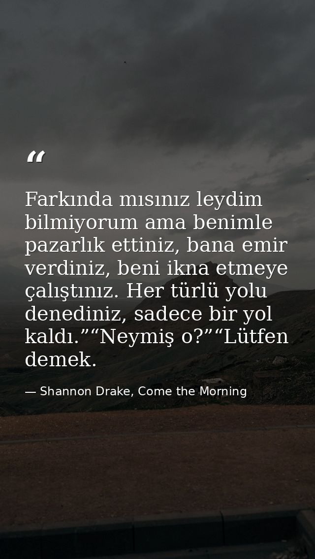 Farkında mısınız leydim bilmiyorum ama benimle pazarlık ettiniz, bana emir verdiniz, beni ikna etmeye çalıştınız. Her tü — Shannon Drake, Come the Morning