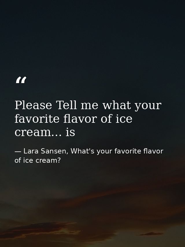 Please Tell me what your favorite flavor of ice cream... is — Lara Sansen, What's your favorite flavor of ice cream?
