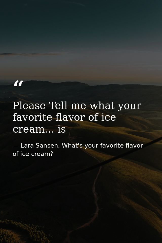 Please Tell me what your favorite flavor of ice cream... is — Lara Sansen, What's your favorite flavor of ice cream?